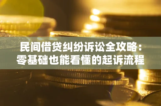 北京民间借贷纠纷诉讼全攻略:零基础也能看懂的起诉流程与证据整理指南 北京民间借贷纠纷诉讼全攻略:零基础也能看懂的起诉流程与证据整理指南