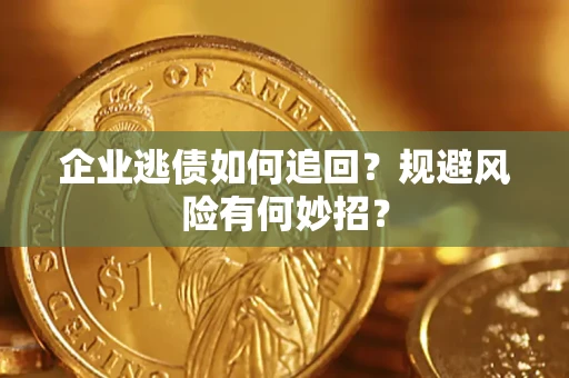 北京企业逃债如何追回？规避风险有何妙招？