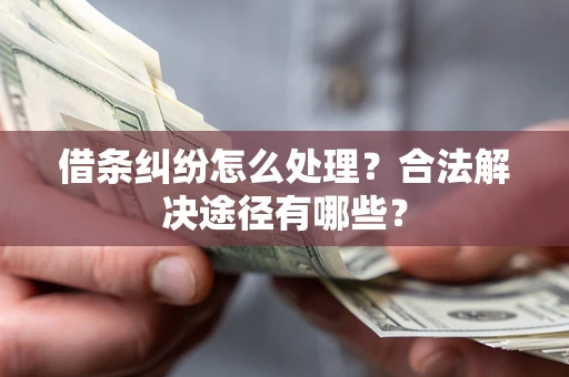 北京借条纠纷怎么处理？合法解决途径有哪些？