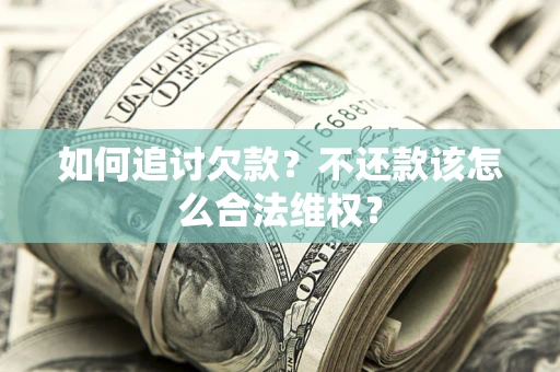 北京如何追讨欠款？不还款该怎么合法维权？