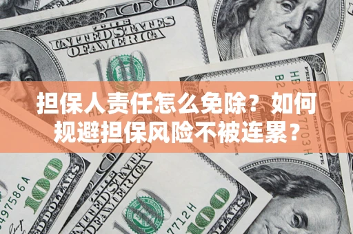北京担保人责任怎么免除？如何规避担保风险不被连累？