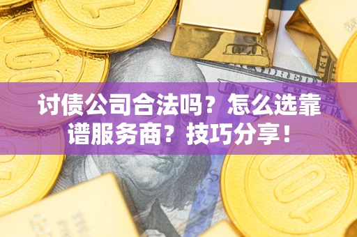北京讨债公司合法吗？怎么选靠谱服务商？技巧分享！