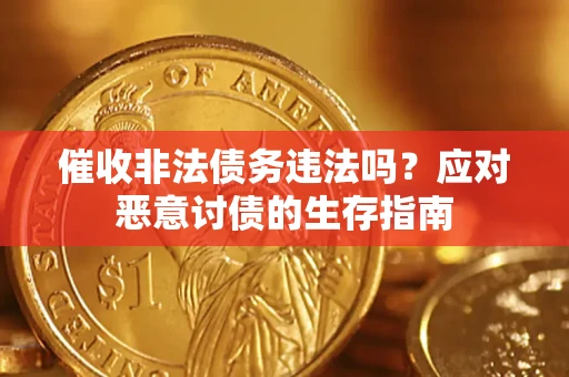 北京催收非法债务违法吗？应对恶意讨债的生存指南