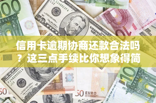 北京信用卡逾期协商还款合法吗？这三点手续比你想象得简单