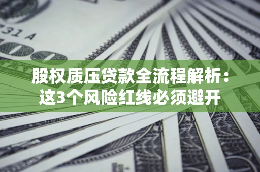 北京股权质压贷款全流程解析：这3个风险红线必须避开