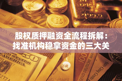 北京股权质押融资全流程拆解：找准机构稳拿资金的三大关键