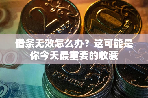 北京借条无效怎么办？这可能是你今天最重要的收藏