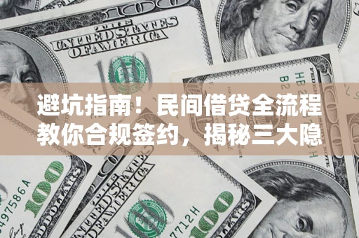 北京避坑指南！民间借贷全流程教你合规签约，揭秘三大隐形陷阱