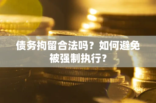 北京债务拘留合法吗？如何避免被强制执行？
