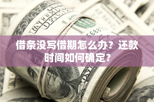 北京借条没写借期怎么办？还款时间如何确定？