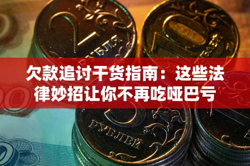 北京欠款追讨干货指南：这些法律妙招让你不再吃哑巴亏