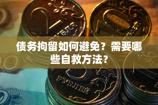 北京债务拘留如何避免？需要哪些自救方法？