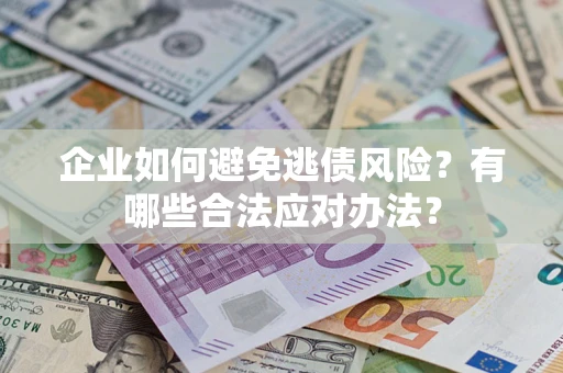 北京企业如何避免逃债风险？有哪些合法应对办法？