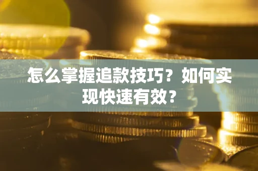 北京怎么掌握追款技巧？如何实现快速有效？