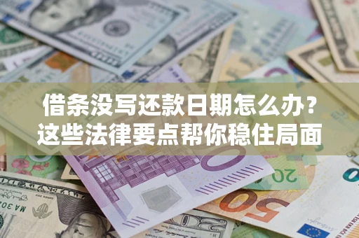 北京借条没写还款日期怎么办？这些法律要点帮你稳住局面