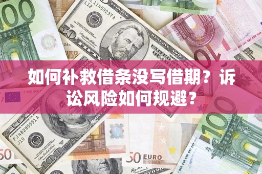 北京如何补救借条没写借期？诉讼风险如何规避？