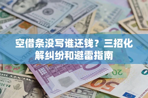 北京空借条没写谁还钱？三招化解纠纷和避雷指南