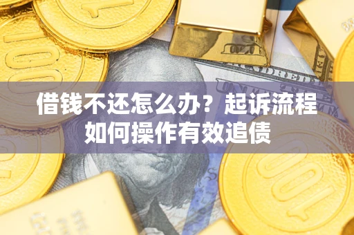 北京借钱不还怎么办？起诉流程如何操作有效追债