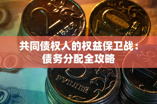 北京共同债权人的权益保卫战：债务分配全攻略