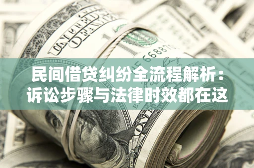 北京民间借贷纠纷全流程解析：诉讼步骤与法律时效都在这儿了