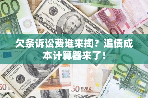 北京欠条诉讼费谁来掏？追债成本计算器来了！