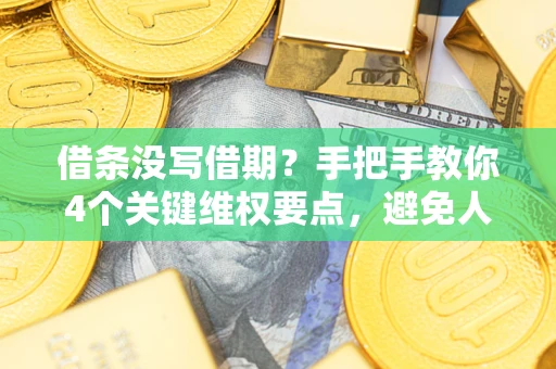 北京借条没写借期？手把手教你4个关键维权要点，避免人财两空
