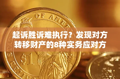 北京起诉胜诉难执行？发现对方转移财产的8种实务应对方案