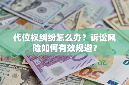 北京代位权纠纷怎么办？诉讼风险如何有效规避？