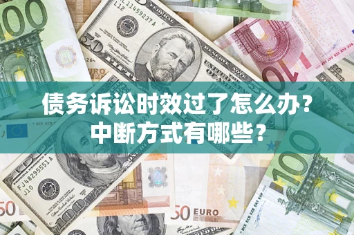 北京债务诉讼时效过了怎么办？中断方式有哪些？