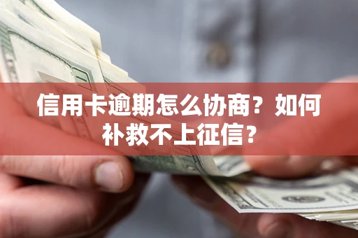 北京信用卡逾期怎么协商？如何补救不上征信？