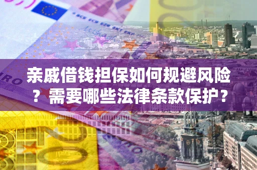 北京亲戚借钱担保如何规避风险？需要哪些法律条款保护？
