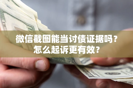 北京微信截图能当讨债证据吗？怎么起诉更有效？