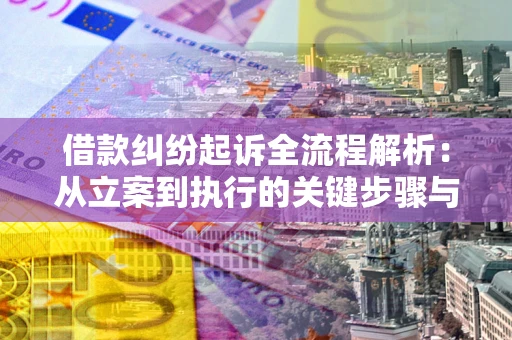 北京借款纠纷起诉全流程解析：从立案到执行的关键步骤与防败诉指南