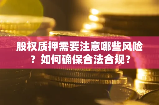 北京股权质押需要注意哪些风险？如何确保合法合规？