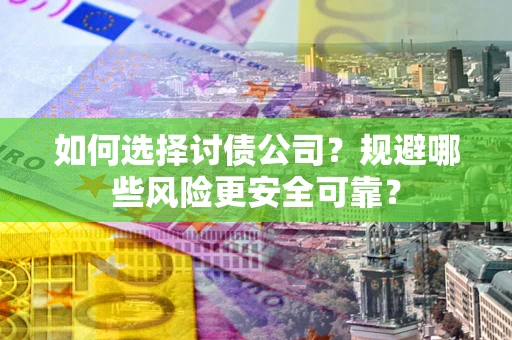 北京如何选择讨债公司？规避哪些风险更安全可靠？