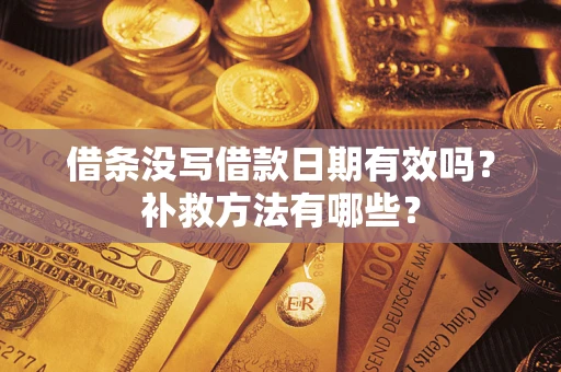 北京借条没写借款日期有效吗?补救方法有哪些? 北京借条没写借款日期有效吗?补救方法有哪些?