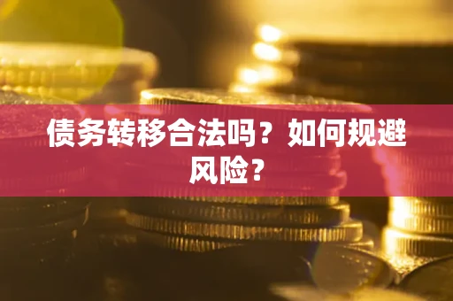北京债务转移合法吗？如何规避风险？
