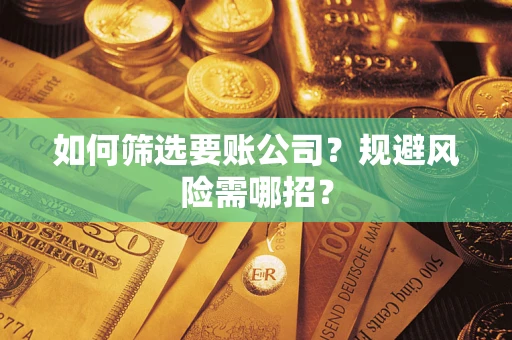 北京如何筛选要账公司？规避风险需哪招？