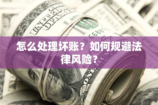 北京怎么处理坏账？如何规避法律风险？