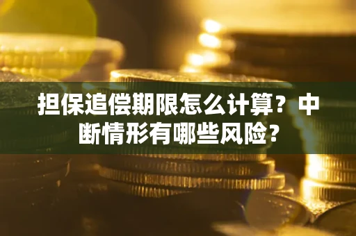 北京担保追偿期限怎么计算？中断情形有哪些风险？