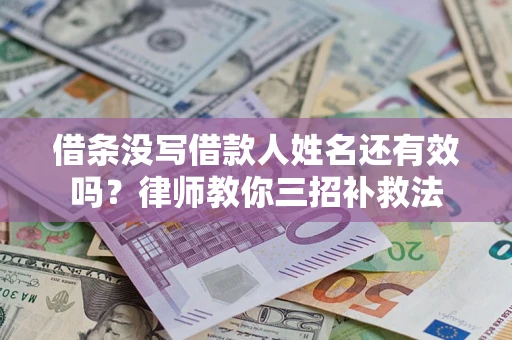 北京借条没写借款人姓名还有效吗？律师教你三招补救法