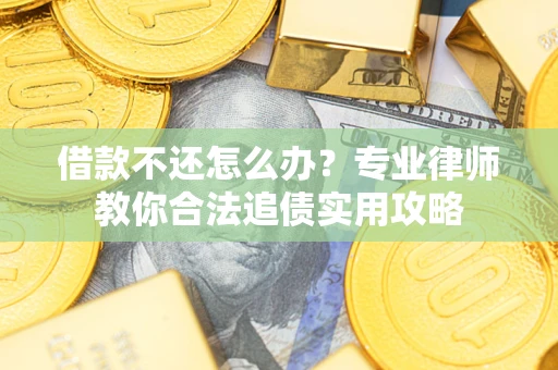 北京借款不还怎么办？专业律师教你合法追债实用攻略