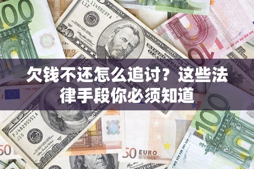 北京欠钱不还怎么追讨？这些法律手段你必须知道