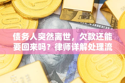 北京债务人突然离世，欠款还能要回来吗？律师详解处理流程