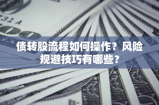 北京债转股流程如何操作？风险规避技巧有哪些？