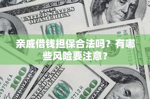 北京亲戚借钱担保合法吗？有哪些风险要注意？
