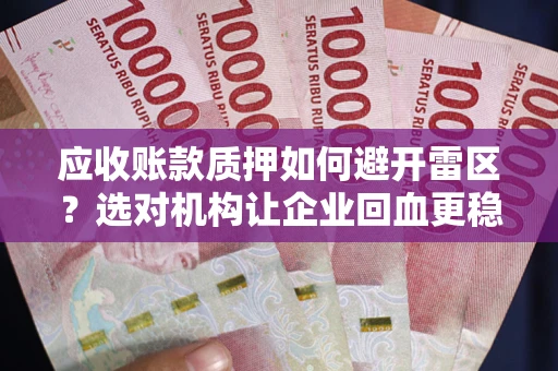 北京应收账款质押如何避开雷区？选对机构让企业回血更稳