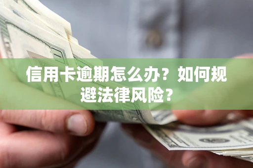 北京信用卡逾期怎么办？如何规避法律风险？
