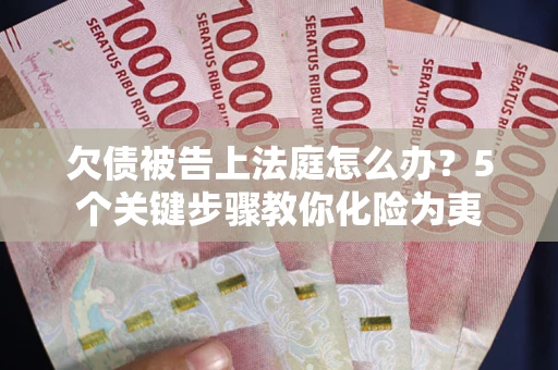 北京欠债被告上法庭怎么办？5个关键步骤教你化险为夷