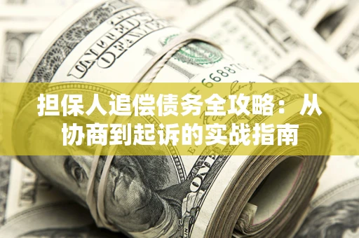北京担保人追偿债务全攻略:从协商到起诉的实战指南 北京担保人追偿债务全攻略:从协商到起诉的实战指南